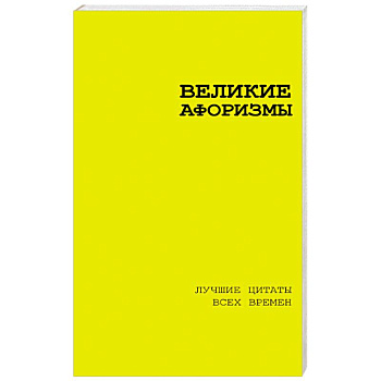 Великие афоризмы. Лучшие цитаты всех времен Великие афоризмы. Лучшие цитаты всех времен