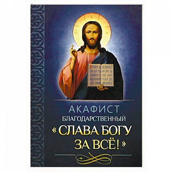 Акафист благодарственный 'Слава Богу за все'! Акафист благодарственный 'Слава Богу за все'!