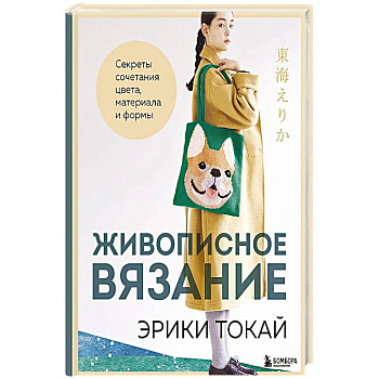 Живописное вязание Эрики Токай. Секреты сочетания цвета, материала и формы Живописное вязание Эрики Токай. Секреты сочетания цвета, материала и формы