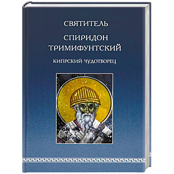 Святитель Спиридон Тримифунтский, Кипрский Чудотворец. Агиографические источники IV-X столетий Святитель Спиридон Тримифунтский, Кипрский Чудотворец. Агиографические источники IV-X столетий