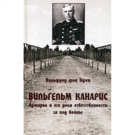 Спецслужбы, спецназ, разведка, книга Вильгельм Канарис. Адмирал и его доля ответственности за ход войны купить по скидке