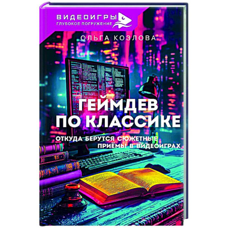 Компьютерные игры, книга Геймдев по классике: откуда берутся сюжетные приёмы в видеоиграх купить по скидке