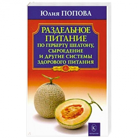 Здоровое и раздельное питание, книга Раздельное питание по Герберту Шелтону, сыроедение и другие системы здорового питания купить по скидке
