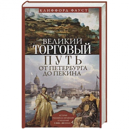 Всемирная история, книга Великий торговый путь от Петербурга до Пекина. История российскокитайских отношений в XVIII-XIX веках купить по скидке