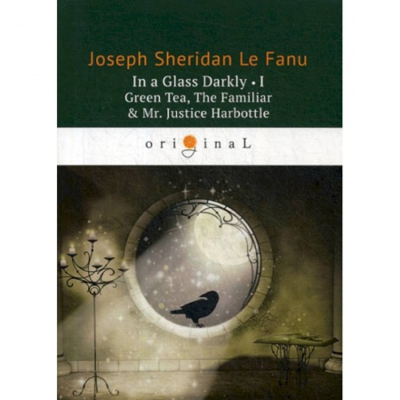 Чтение на английском языке, книга In a Glass Darkly I. Green Tea, The Familiar & Mr. Justice Harbottle купить по скидке