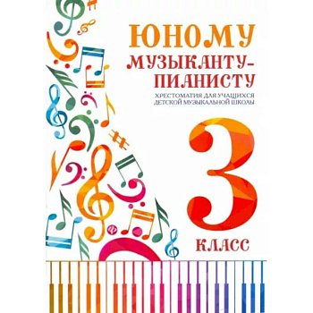 Юному музыканту-пианисту. Хрестоматия. 3 класс Юному музыканту-пианисту. Хрестоматия. 3 класс