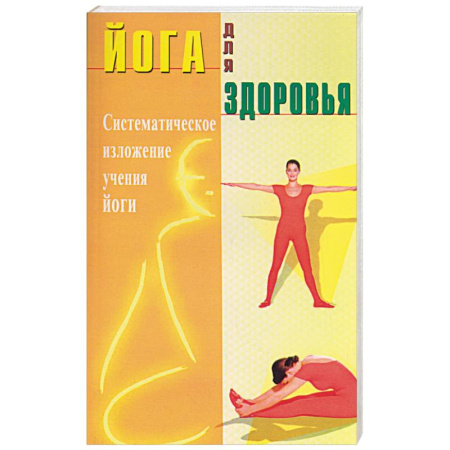 Йога. Упражнения, практические руководства, книга Йога для здоровья. Систематическое изложение учения йоги купить по скидке