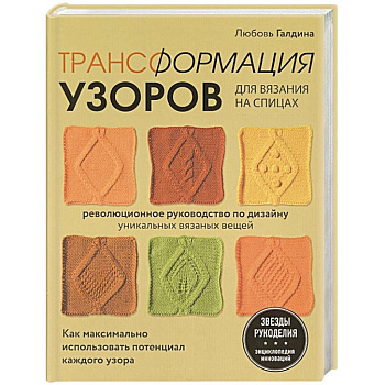 Трансформация узоров для вязания на спицах. Революционное руководство по дизайну уникальных вязаных вещей Трансформация узоров для вязания на спицах. Революционное руководство по дизайну уникальных вязаных вещей