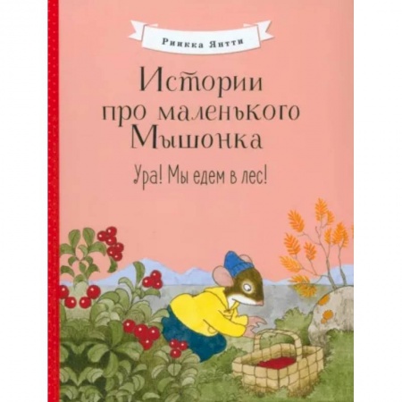 Сказки и истории для малышей, книга Истории про маленького Мышонка. Ура! Мы едем в лес! купить по скидке