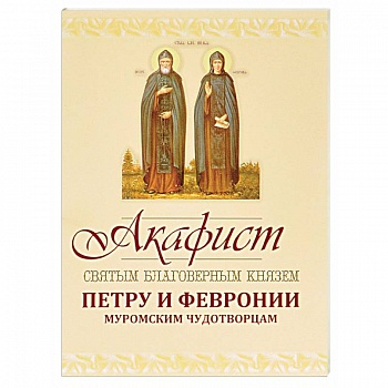 Акафист Петру и Февронии Муромским Чудотворцам Акафист Петру и Февронии Муромским Чудотворцам