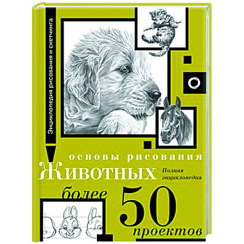 Основы рисования животных. Более 50 проектов. Полная энциклопедия Основы рисования животных. Более 50 проектов. Полная энциклопедия