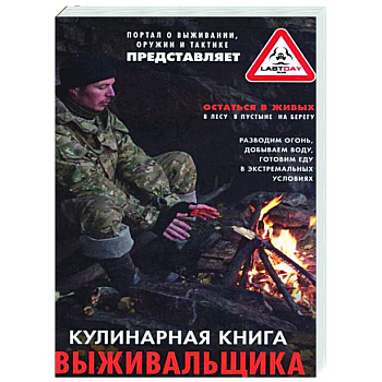 Кулинарная книга выживальщика. Остаться в живых: в лесу, в пустыне, на берегу. Разводим огонь, добываем воду, готовим еду в экстремальных условиях