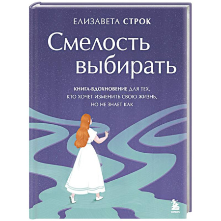 Психологическая практика, книга Смелость выбирать. Книга-вдохновение для тех, кто хочет изменить свою жизнь, но не знает как купить по скидке