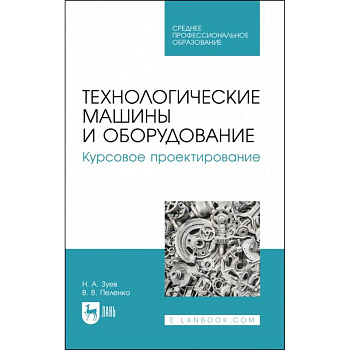 Технологические машины и оборудование. Курсовое проектирование. Учебное пособие для СПО