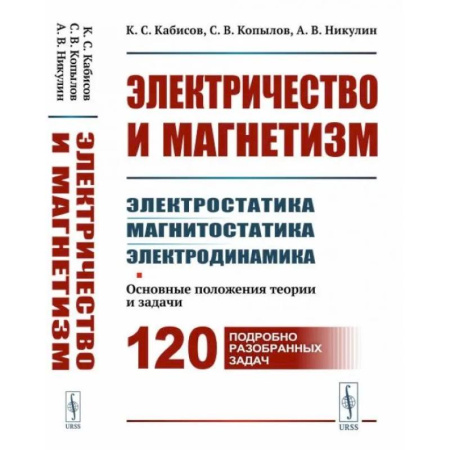 Физика, книга Электричество и магнетизм: электростатика, магнитостатика, электродинамика: Основные положения теории и задачи. 120 подробно разобранных задач купить по скидке