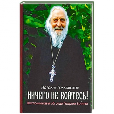 Православие, книга Ничего не бойтесь! Воспоминания об отце Георгии Брееве купить по скидке