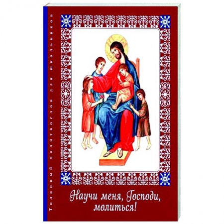 Молитвословы, акафисты, каноны, книга Научи меня, Господи, молиться! Толковый молитвослов купить по скидке