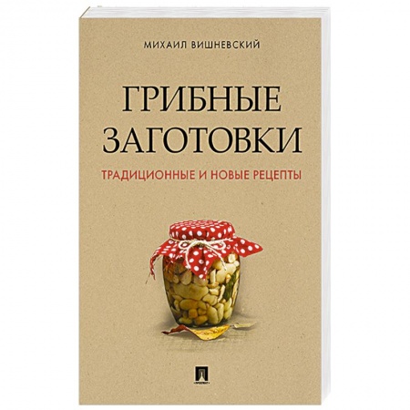 Консервирование, книга Грибные заготовки. Традиционные и новые рецепты купить по скидке