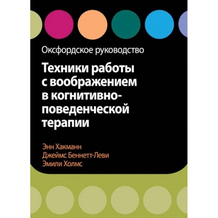 Медицинские энциклопедии и справочники, книга Техники работы с воображением в когнитивно-поведенческой терапии. Оксфордское руководство купить по скидке