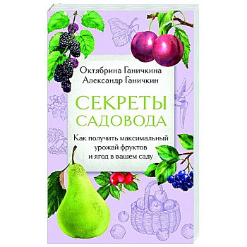 Секреты садовода. Как получить максимальный урожай фруктов и ягод в вашем саду Секреты садовода. Как получить максимальный урожай фруктов и ягод в вашем саду