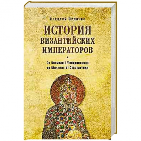 Общие работы по всемирной истории, книга История византийских императоров. От Василия I Македонянина до Михаила VI Стратиотика купить по скидке