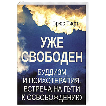 Уже свободен. Буддизм и психотерапия. Встреча на пути к освобождению