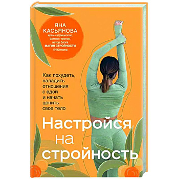 Настройся на стройность. Как похудеть, наладить отношения с едой и начать ценить свое тело Настройся на стройность. Как похудеть, наладить отношения с едой и начать ценить свое тело