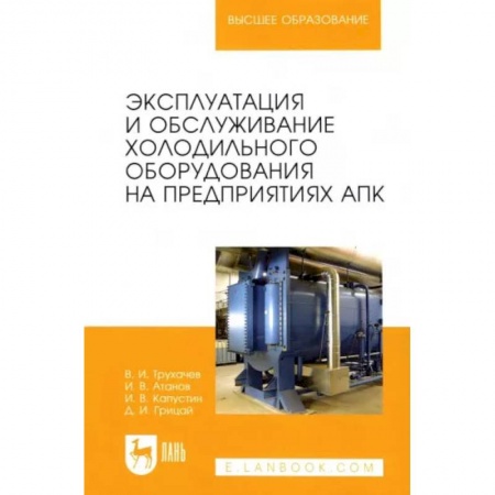 Технические науки. Транспорт, книга Эксплуатация и обслуживание холодильного оборудования на предприятиях АПК. Учебное пособие для вузов купить по скидке
