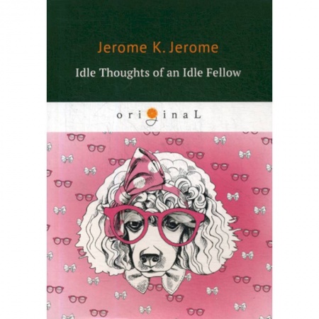 Чтение на английском языке, книга Idle Thoughts of an Idle Fellow купить по скидке