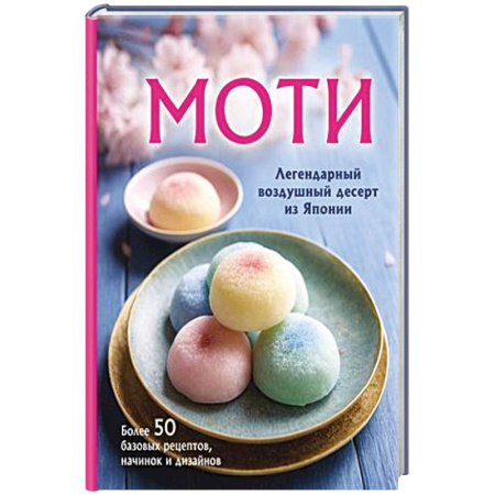 Выпечка, десерты, книга Моти. Легендарный воздушный десерт из Японии. Более 50 базовых рецептов, начинок и дизайнов купить по скидке