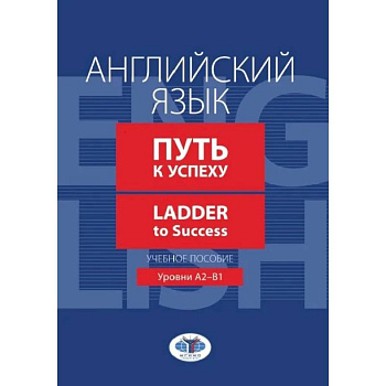 Английский язык. Путь к успеху. Ladder to Success. Учебное пособие. Уровни А2-В1 Английский язык. Путь к успеху. Ladder to Success. Учебное пособие. Уровни А2-В1