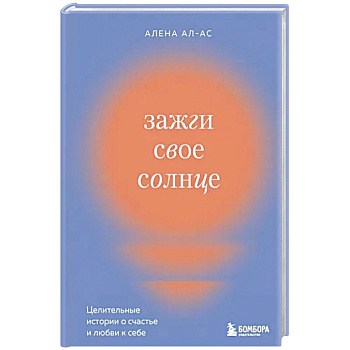 Зажги свое солнце. Целительные истории о счастье и любви к себе Зажги свое солнце. Целительные истории о счастье и любви к себе