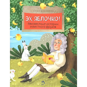 Эх, яблочко! Неизвестные истории известного фрукта