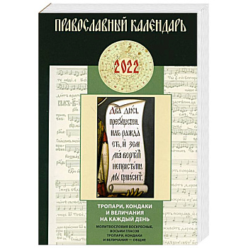 Тропари, кондаки и величания на каждый день. Молитвословия воскресные, восьми гласов тропари, кондаки и величания общие: Православный календарь 2022.