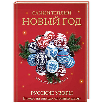 Самый теплый Новый год. Русские узоры. Вяжем на спицах елочные шары Самый теплый Новый год. Русские узоры. Вяжем на спицах елочные шары