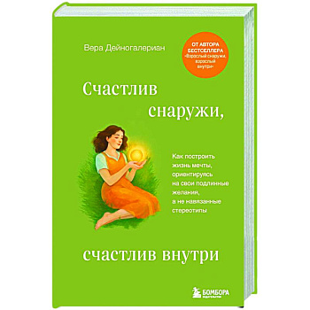 Счастлив снаружи, счастлив внутри. Как построить жизнь мечты, ориентируясь на свои подлинные желания, а не навязанные стереотипы