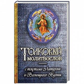 Толковый молитвослов с текстами Литургии и Всенощного бдения Толковый молитвослов с текстами Литургии и Всенощного бдения