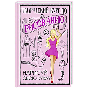 Творческий курс по рисованию. Нарисуй свою куклу Творческий курс по рисованию. Нарисуй свою куклу