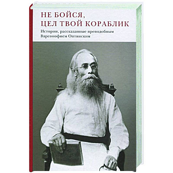 Не бойся,цел твой кораблик.Истории,рассказанные преподобным Варсонофием Оптинским Не бойся,цел твой кораблик.Истории,рассказанные преподобным Варсонофием Оптинским