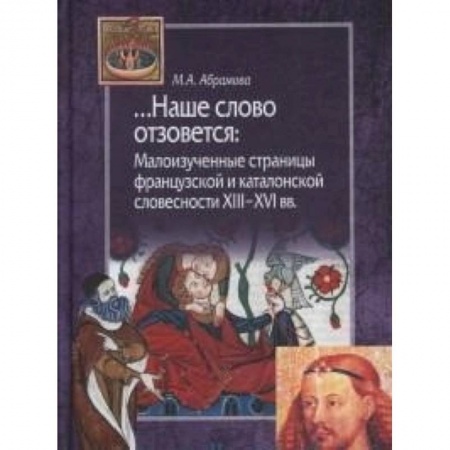 Языкознание. Филология, книга Наше слово отзовется. Малоизученные страницы французской и каталонской словесности XIII-XVI вв. купить по скидке