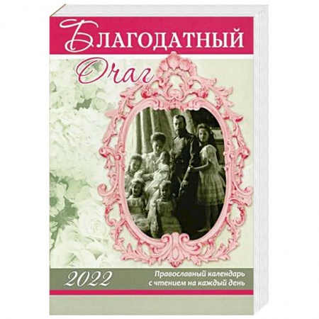 Благодатный очаг. Православный календарь с чтением на каждый день. 2022 год