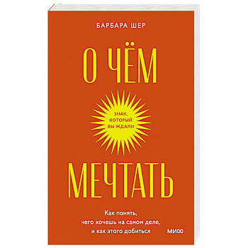 О чем мечтать. Как понять, чего хочешь на самом деле, и как этого добиться. О чем мечтать. Как понять, чего хочешь на самом деле, и как этого добиться.