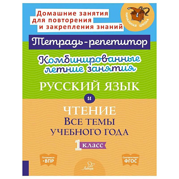 Комбинированные летние занятия: Русский язык и чтение. Все темы учебного года. 1 класс (Тетрадь-репетитор)