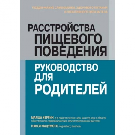Детское питание, книга Расстройства пищевого поведения: руководство для родителей. Поддержание самооценки, здорового питания и позитивного образа тела купить по скидке
