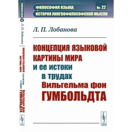 Языкознание. Филология, книга Концепция языковой картины мира и ее истоки в трудах Вильгельма фон Гумбольдта купить по скидке