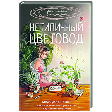 Общие работы о комнатных растениях, книга Нетипичный цветовод. Шпаргалка-трекер ухода за комнатными растениями в альтернативном грунте купить по скидке