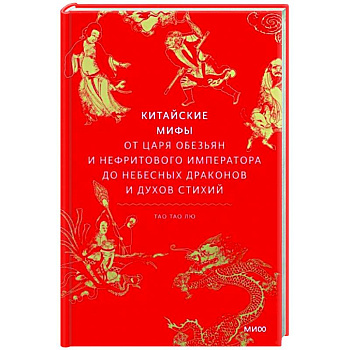 Китайские мифы. От царя обезьян и Нефритового императора до небесных драконов и духов стихий Китайские мифы. От царя обезьян и Нефритового императора до небесных драконов и духов стихий