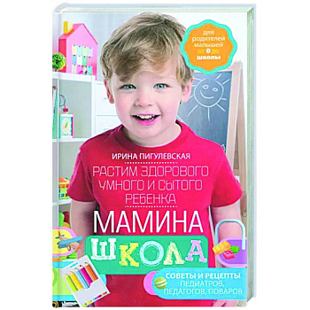 Мамина школа. Растим здорового, умного и сытого ребенка Мамина школа. Растим здорового, умного и сытого ребенка