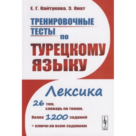 Турецкий язык, книга Тренировочные тесты по турецкому языку: Лексика. 26 тем, словарь по темам, более 1200 заданиям купить по скидке