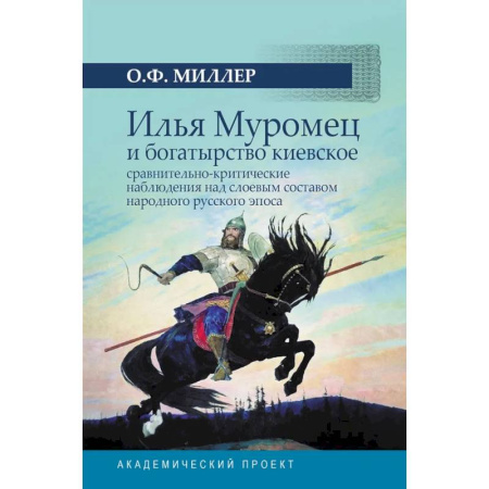 Эпос. Фольклор. Мифы, книга Илья Муромец и богатырство киевское: сравнительно-критические наблюдения над слоевым составом народного русского эпоса купить по скидке